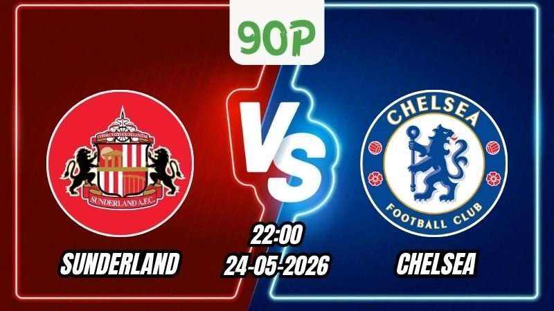 Soi Kèo Sunderland vs Chelsea 22h00 - 24/05/2026