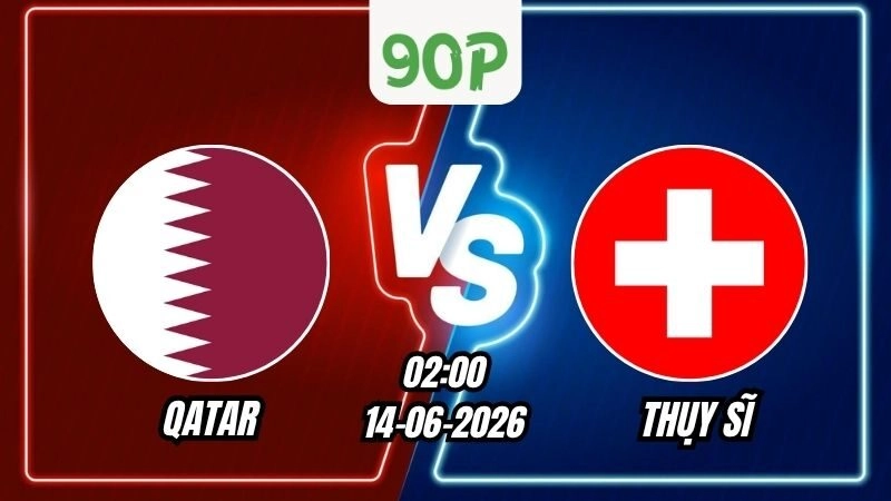 Nhận định Qatar vs Thụy Sĩ 02h00 ngày 14/06/2026