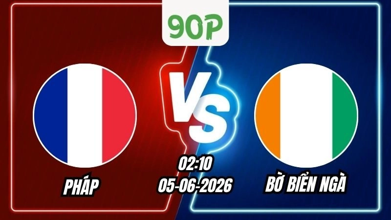 Nhận định Pháp vs Bờ Biển Ngà 02h10 ngày 05/06/2026