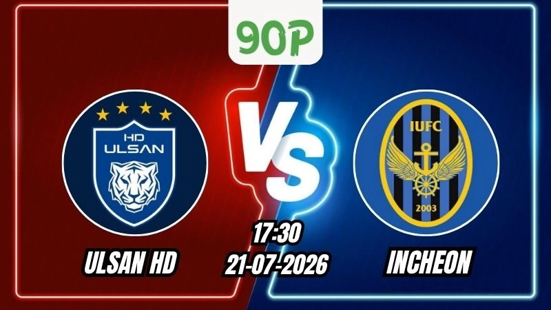 Nhận định Ulsan HD vs Incheon 17h30 ngày 21/07/2026
