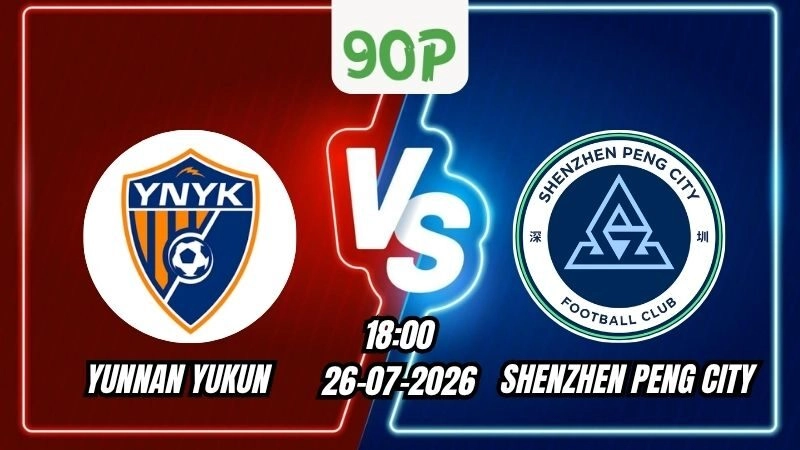 Soi Kèo Yunnan Yukun vs Shenzhen Peng City 18h00 - 26/07/2026