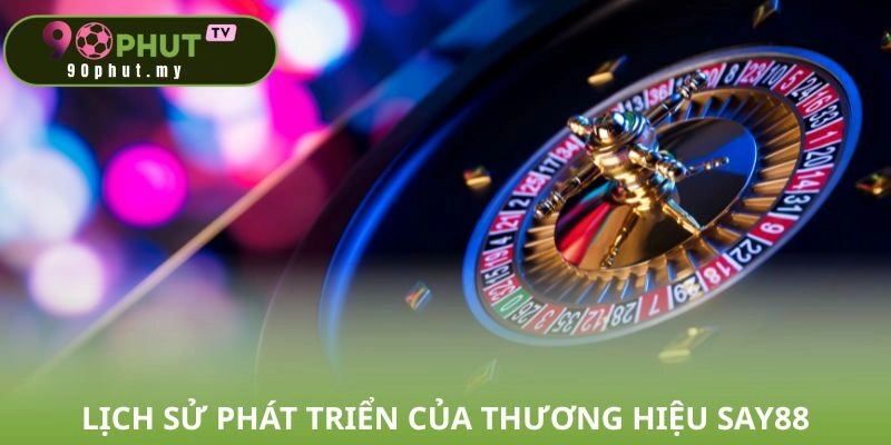 Lịch sử phát triển của thương hiệu Say88