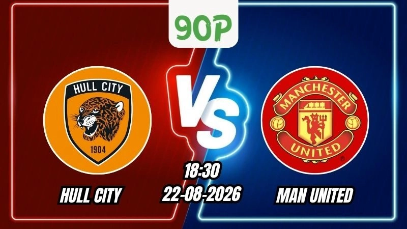 Nhận định Hull City vs Man United 18h30 ngày 22/08/2026