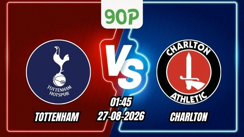 Nhận định Tottenham vs Charlton 01h45 ngày 27/08/2026