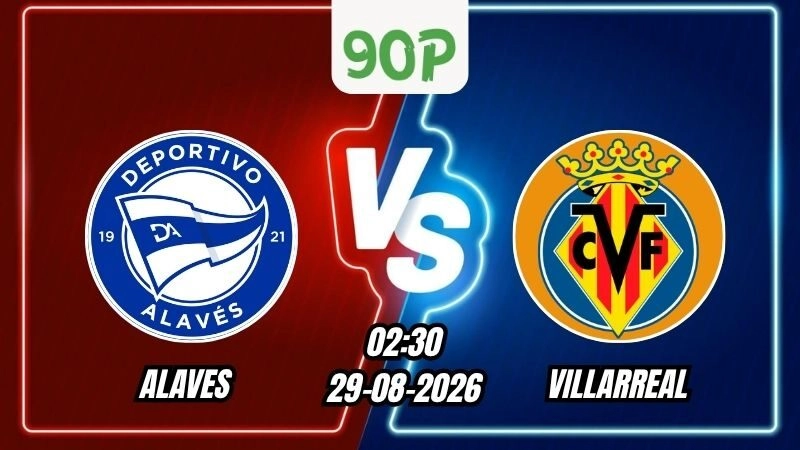 Soi Kèo Alaves vs Villarreal 02h30 - 29/08/2026
