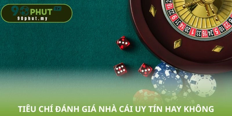 Tiêu chí đánh giá nhà cái uy tín hay không