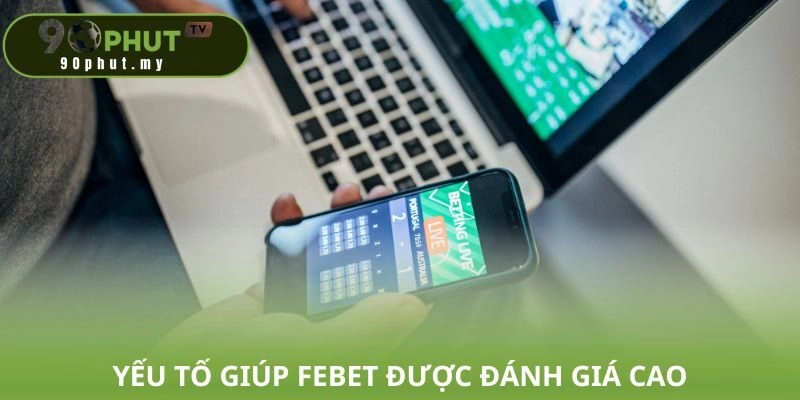 Yếu tố giúp FEBET được đánh giá cao
